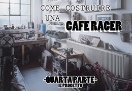 COME COSTRUIRE UNA CAFE RACER (4^ Parte) - Il Progetto